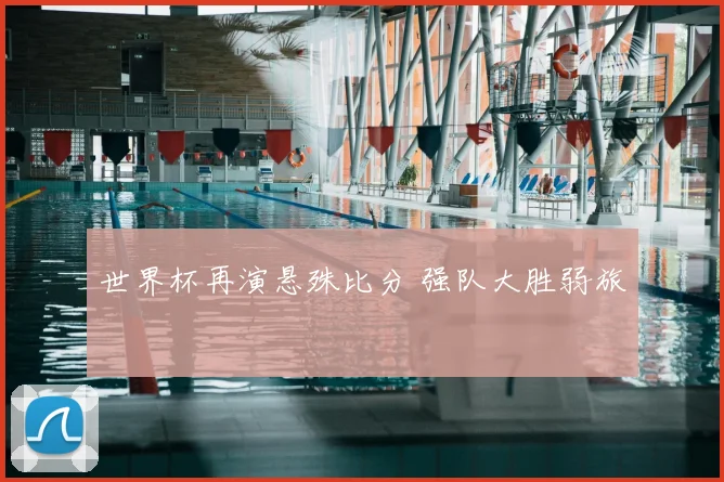 世界杯再演悬殊比分 强队大胜弱旅