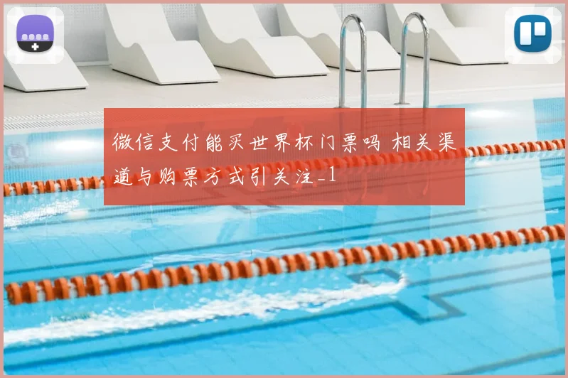 微信支付能买世界杯门票吗 相关渠道与购票方式引关注_1