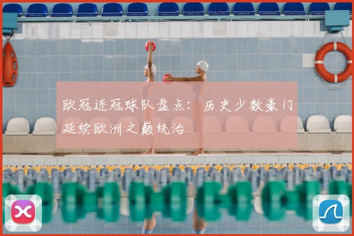 欧冠连冠球队盘点:历史少数豪门延续欧洲之巅统治